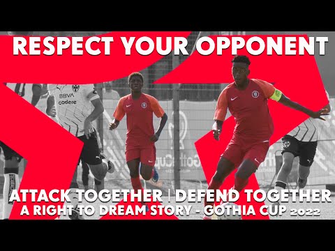 ATTACK TOGETHER I DEFEND TOGETHER - RESPECT YOUR OPPONENT - A RIGHT TO DREAM STORY - GOTHIA CUP 2022