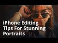 iPhone Editing Tricks For Stunning Portrait Photos