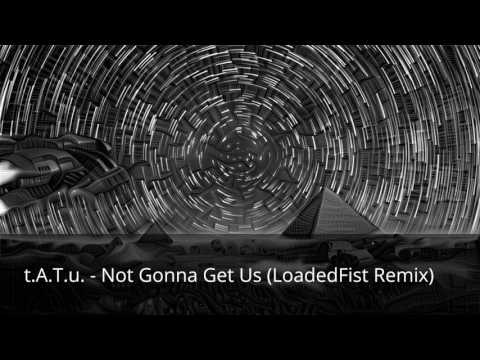 t.A.T.u -  Not Gonna Get Us (LoadedFist Remix)