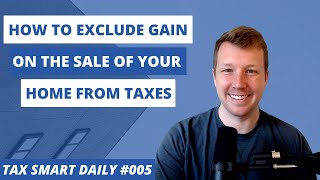 How To Exclude Gain On The Sale Of Your Home From Taxes [Tax Smart Daily 005]