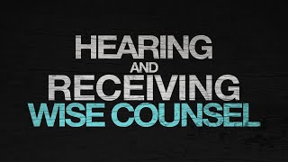 Hearing and Receiving Wise Counsel