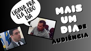 Mais um dia de audiência - Ligava pra ela TODO DIA!