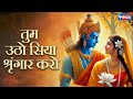 तुम उठो सिया श्रृंगार करो Tum Utho Siya Shringaar Karo Ram