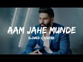 Parmish Verma - Aam Jahe Munde ( Slowed + Reverb )