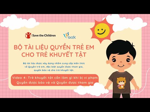 [Video 4] Trẻ khuyết tật cần làm gì khi bị vi phạm Quyền được bảo vệ và Quyền được tham gia