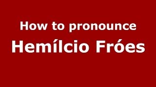 How to pronounce Hemílcio Fróes