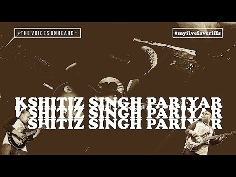 MY FIVE FAVE RIFFS by Kshitiz Singh Pariyar (THE VOICES UNHEARD)