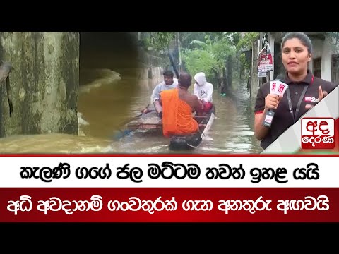 කැලණි ගගේ ජල මට්ටම තවත් ඉහළ යයි - අධි අවදානම් ගංවතුරක් ගැන අනතුරු අඟවයි