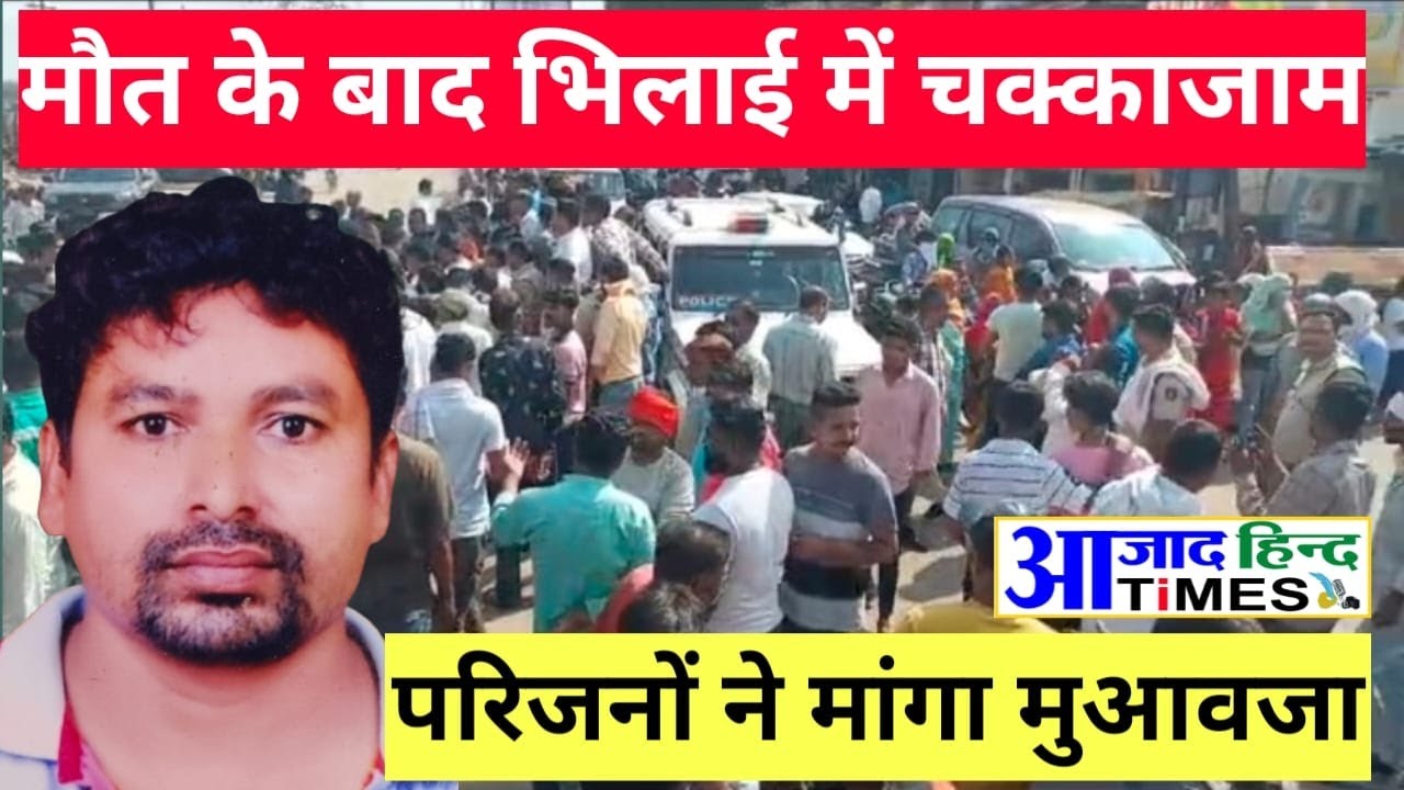 VIDEO भिलाई में मौत के बाद परिजनों ने किया चक्काजाम 
