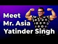 Meet Mr. Asia Yatinder Singh | Episode 43