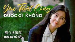Yêu Thật Lòng Được Gì Không | 痴心换情深 | Nhạc Hoa Lời Việt Bất Hủ