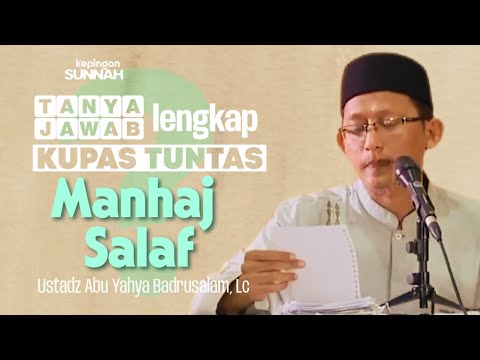 TANYA JAWAB LENGKAP : KUPAS TUNTAS MANHAJ SALAF - Ustadz Abu Yahya Badrusalam, Lc