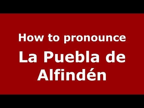 How to pronounce La Puebla de Alfindén (Spanish/Spain) - PronounceNames.com