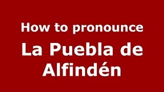 How to pronounce La Puebla De Alfindén