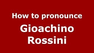 How to pronounce Gioachino Rossini