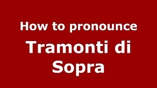 How to pronounce Tramonti Di Sopra