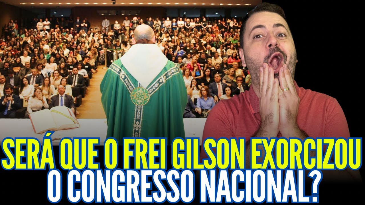 RAPAZ!! SERÁ QUE FREI GILSON EXORCIZOU O CONGRESSO NACIONAL???