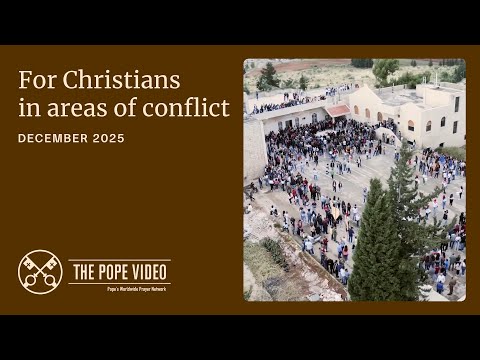 For Christians in areas of war or conflict – The Pope Video – December 2025