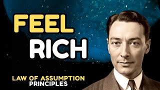 FEEL RICH NOW: The ONLY Way To Abundance And Money - Law Of Assumption Principles