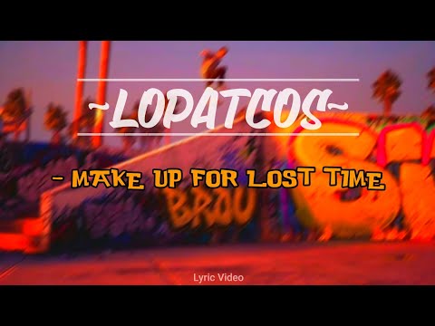 Make Up For Lost Time - Lopatcos (Video Lyric)