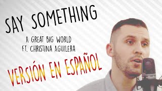 Say something - A Great Big World Ft. Christina Aguilera -  Cover en español con letra subtitulada