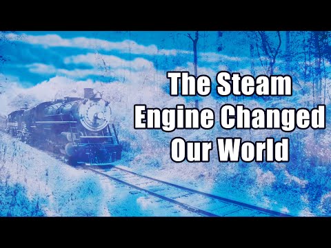 The Steam Engine Changed Our World.