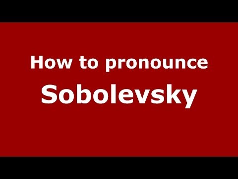 How to pronounce Sobolevsky (Russian/Russia) - PronounceNames.com