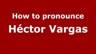 How to pronounce Héctor Vargas