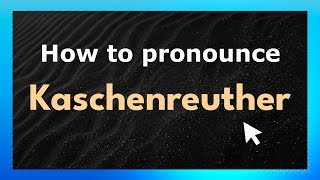 How to pronounce Kaschenreuther