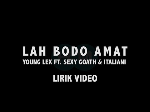 lirik lah bodo amat - young lex ft sexy goath & italiani