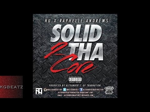 HU ft. Raphelle Andrews - Solid 2 Tha Core [Prod. By Alexander J. Of Trak Nation] [New 2015]