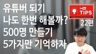 구독자 500명 까지 초보 유튜버가 꼭 지켜야할 5가지. / 은우채널 / 유튜브팁/
