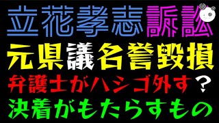 【立花孝志】元県議への名誉毀損、弁護士がハシゴ外す？「刑事告訴の決着がもたらすもの」