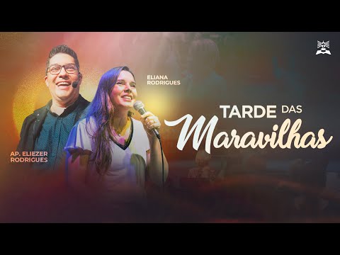 TARDE DAS MARAVILHAS | AP. ELIEZER RODRIGUES E ELIANA | 03.01.23