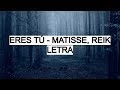 Eres Tú - Matisse, Reik (Letra) Eres Tú - Matisse, Reik (Letra)
