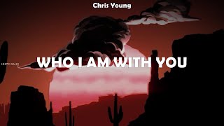 Chris Young ~ Who I Am With You # lyrics