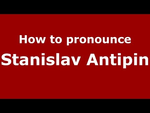 How to pronounce Stanislav Antipin (Russian/Russia)  - PronounceNames.com