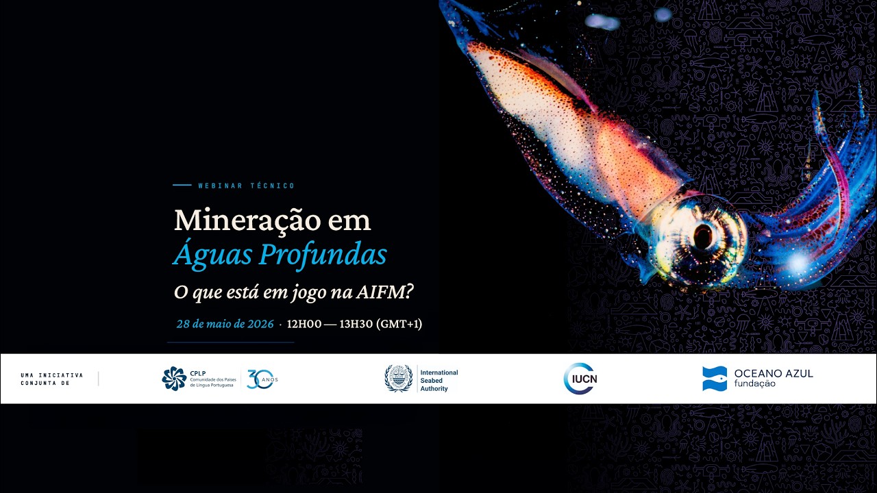 Videoconferência «Mineração em Águas Profundas: O que está em jogo na AIFM?»