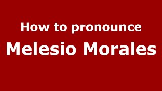 How to pronounce Melesio Morales