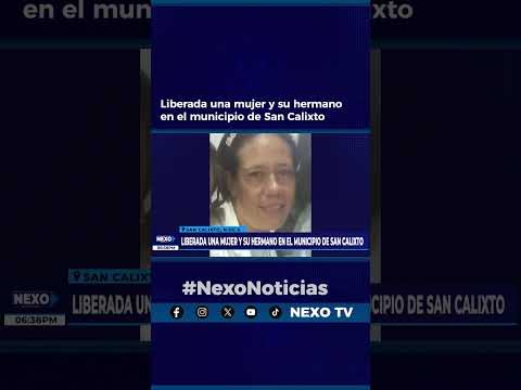#NexoNoticias | Liberada una mujer y su hermano en el municipio de San Calixto.