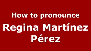 How to pronounce Regina Martínez Pérez
