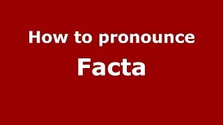 How to pronounce Facta
