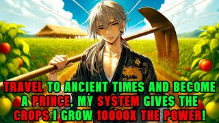 Journey to Ancient Times and Rise as a Prince, My System Makes My Crops 10,000X More Powerful!