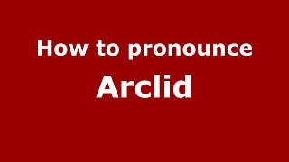 How to pronounce Arclid