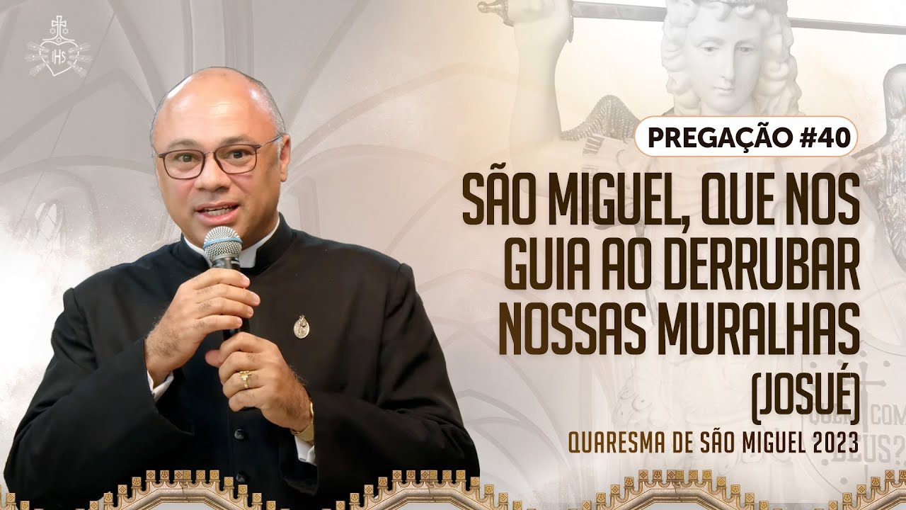 Quaresma de São Miguel 2023 - Pregação#40 | São Miguel, que nos guia ao derrubar nossas muralhas