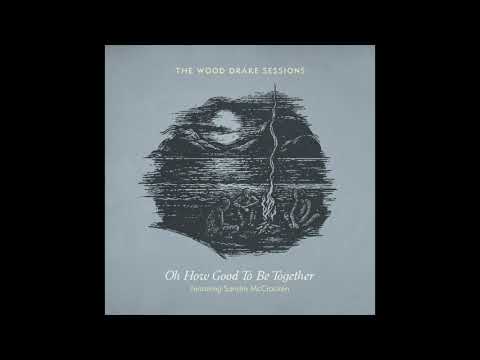 Oh How Good To Be Together - The Wood Drake Sessions