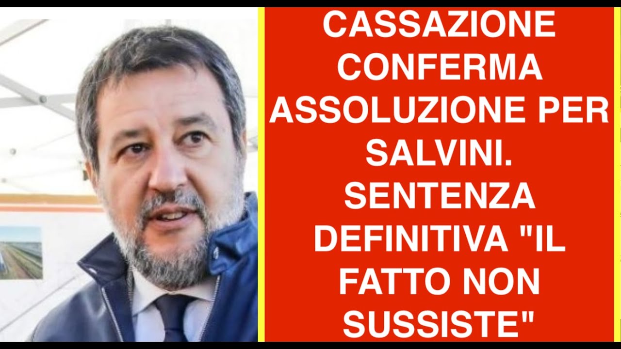 CASSAZIONE CONFERMA ASSOLUZIONE PER SALVINI. SENTENZA DEFINITIVA "IL FATTO NON SUSSISTE"