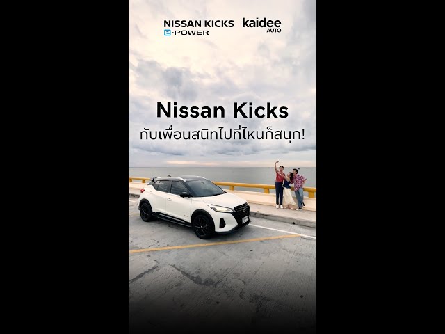 Nissan Kicks + เพื่อนสนิท ไปที่ไหนก็สนุก!