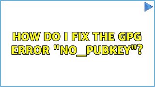 How do I fix the GPG error &quot;NO_PUBKEY&quot;?