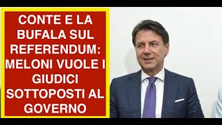 CONTE E LA BUFALA SUL REFERENDUM: MELONI VUOLE I GIUDICI SOTTOPOSTI AL GOVERNO